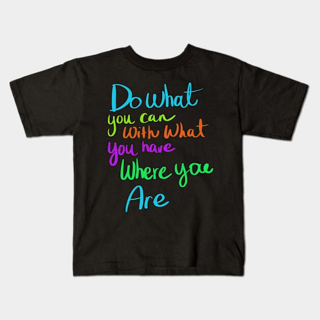 DO WHAT YOU CAN WITH WHAT YOU HAVE Kids T-Shirt by Lin Watchorn 